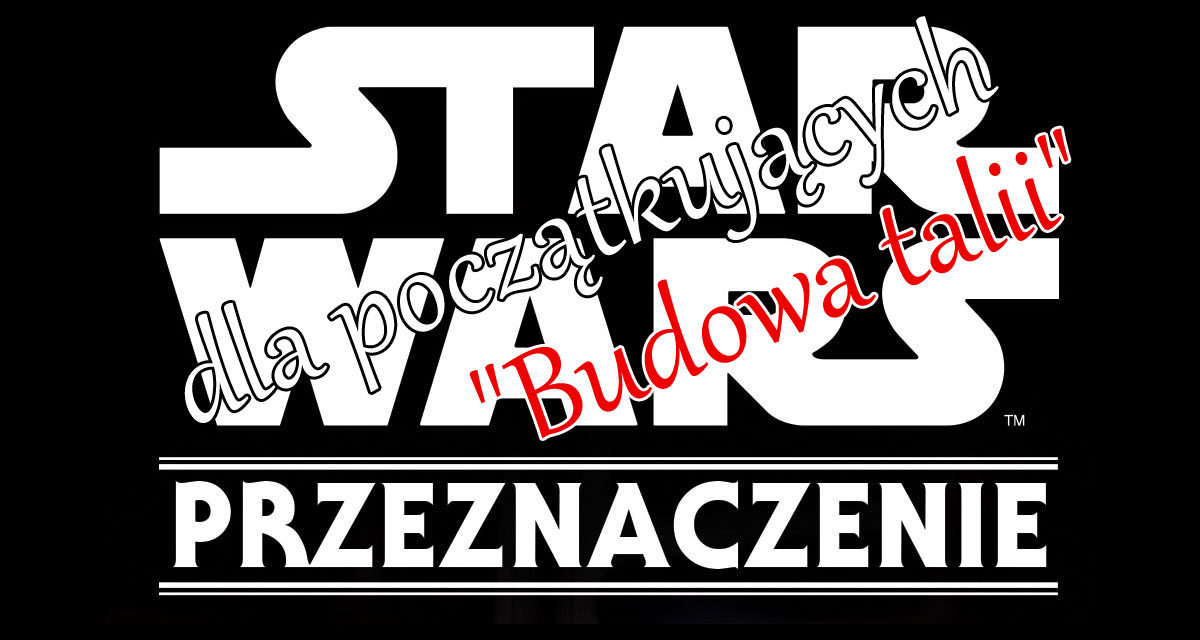 Star Wars Przeznaczenie dla początkujących – budowa talii