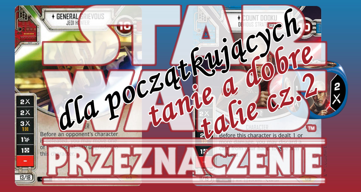 Star Wars Przeznaczenie dla początkujących – tania, a dobra talia cz.2